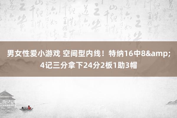 男女性爱小游戏 空间型内线！特纳16中8&4记三分拿下24分2板1助3帽